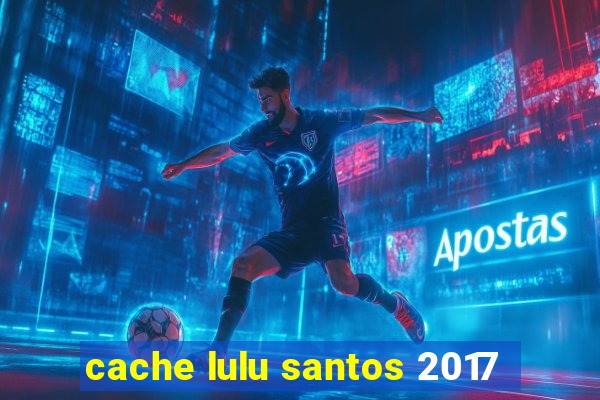 cache lulu santos 2017